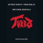 „Zetrzyj krew i graj dalej – Historia zespołu Turbo”