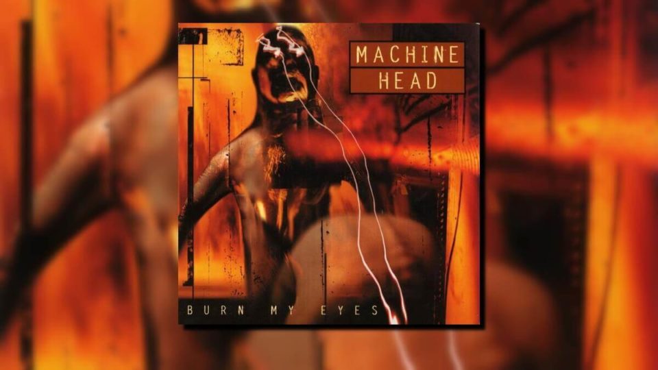 Machine Head Burn My Eyes