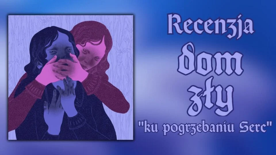 Domy Zły recenzja Ku Pogrzebaniu Serc